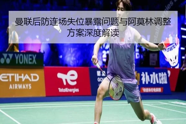 曼联后防连场失位暴露问题与阿莫林调整方案深度解读